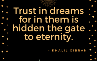 “Trust in dreams for in them is hidden the gate to eternity.”