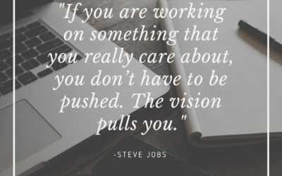 If you are working on something that you really care about, you don’t have to be pushed