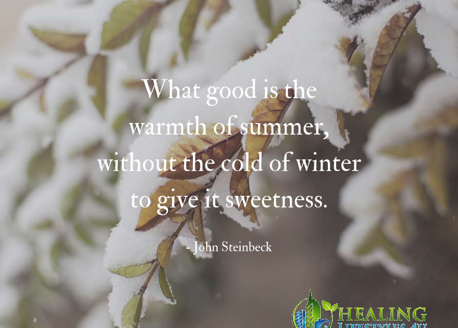 What good is the warmth of summer, without the cold of winter to give it sweetness