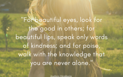 For beautiful eyes, look for the good in others; for beautiful lips, speak only words of kindness; and for poise, walk with the knowledge that you are never alone